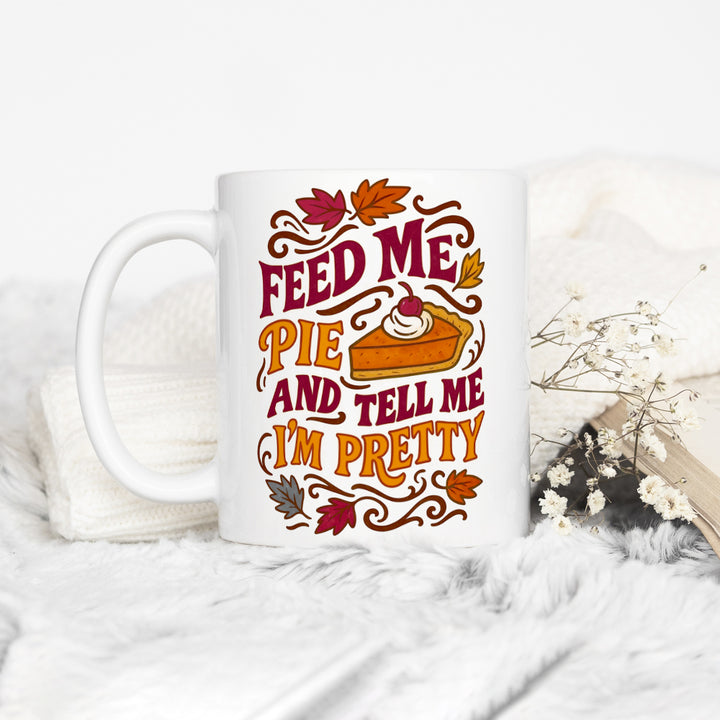 Feed Me Pie and Tell Me I'm Pretty Mug