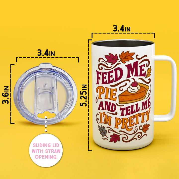 Feed Me Pie and Tell Me I'm Pretty Insulated Travel Mug - Loftipop