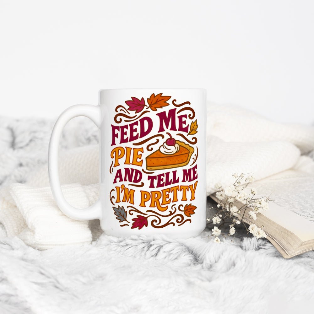 Feed Me Pie and Tell Me I'm Pretty Mug - Loftipop