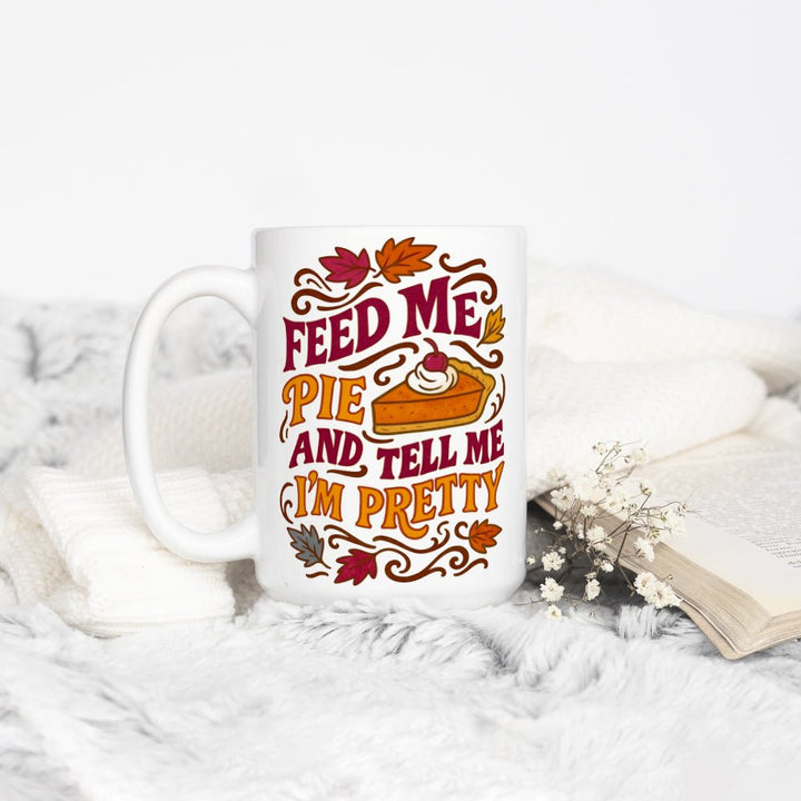 Feed Me Pie and Tell Me I'm Pretty Mug - Loftipop